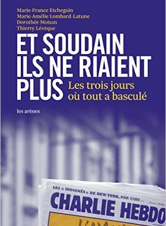 Couverture du livre, Et soudain ils ne riaient plus, Les trois jours où tout a basculé Edition : Les Arènes, Auteurs : Marie-France ETCHEGOIN, Marie Amélie Lombard-Latune, Dorothée Molsan, Thierry Lévéque