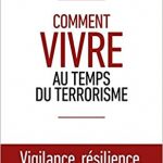 Comment vivre au temps du terrorisme de Alain Bauer, François Freynet, Christophe Soullez