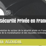 La Sécurité Privée en France : la révolution du secteur de la sécurité privée en France à l’heure de la mondialisation et des nouvelles technologies